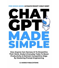 ChatGPT Made Simple: How Anyone Can Harness AI To Streamline Their Work, Study & Everyday Tasks To Boost Productivity & Maintain Competitive Edge By Mastering Prompt Engineering