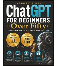 ChatGPT For Beginners Over Fifty: The Complete Guide to Prompt Mastery – Save Time, Boost Productivity & Monetize Your Ideas with Ease (Digital Daisies & Curious Bytes)