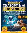 ChatGPT & AI for Seniors : Your Friendly Guide to Getting Started: Master ChatGPT, Claude, and Gemini Step-by-Step — Stay Connected, Learn New Skills, ... with Technology (From Curious to Confident)