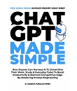ChatGPT Made Simple: How Anyone Can Harness AI To Streamline Their Work, Study & Everyday Tasks To Boost Productivity & Maintain Competitive Edge By Mastering Prompt Engineering