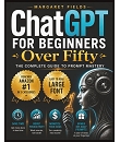 ChatGPT For Beginners Over Fifty: The Complete Guide to Prompt Mastery – Save Time, Boost Productivity & Monetize Your Ideas with Ease (Digital Daisies & Curious Bytes)
